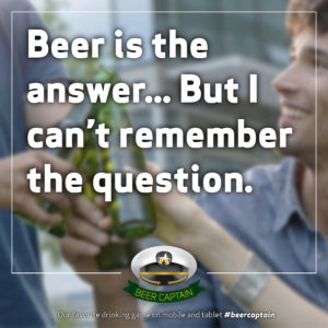 Beer Quote: Beer is the answer... But I can't remember the question...